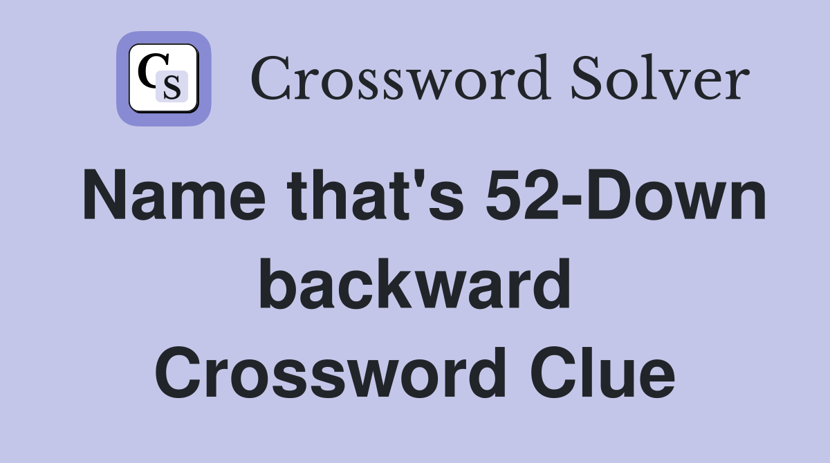 Name that's 52-Down backward Crossword Clue