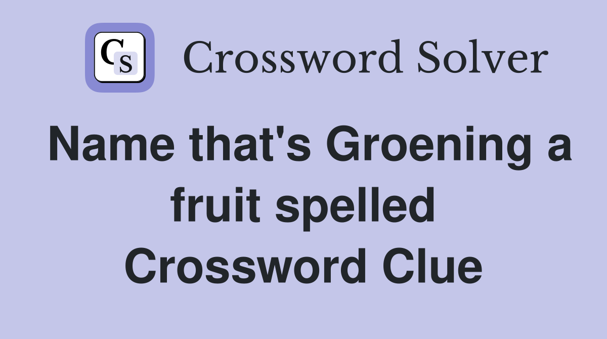 Name that's Groening a fruit spelled Crossword Clue