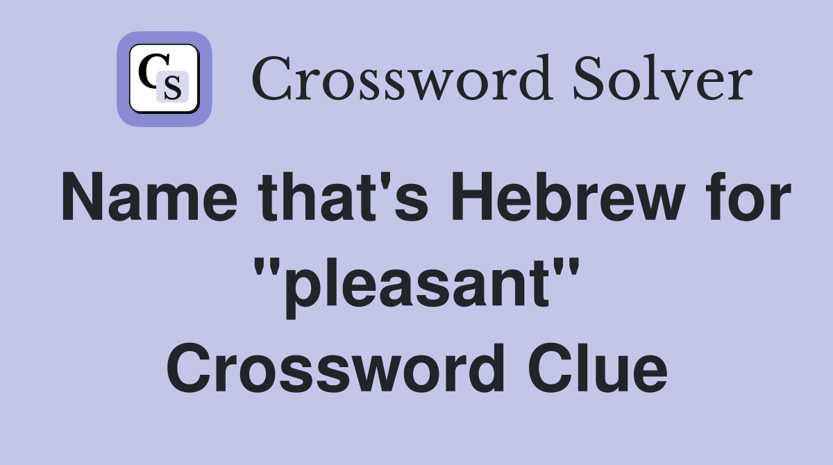 Name that's Hebrew for "pleasant" Crossword Clue