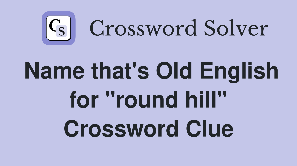 Name that's Old English for "round hill" Crossword Clue