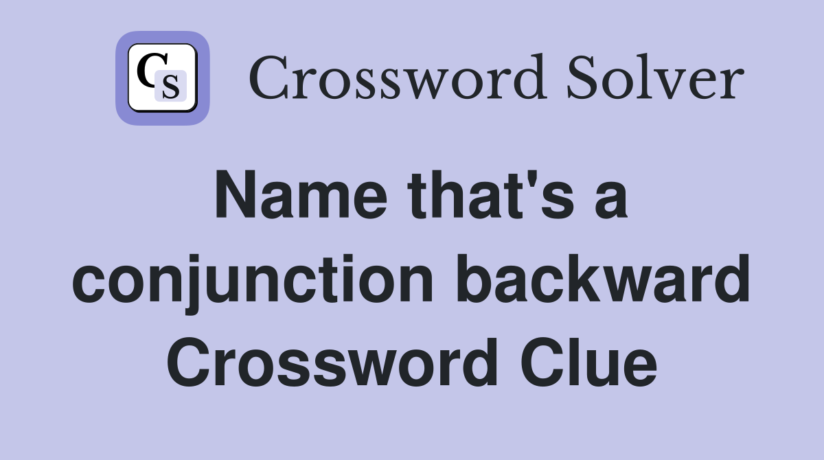 Name that's a conjunction backward Crossword Clue