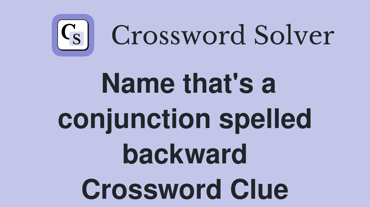 Name that's a conjunction spelled backward Crossword Clue