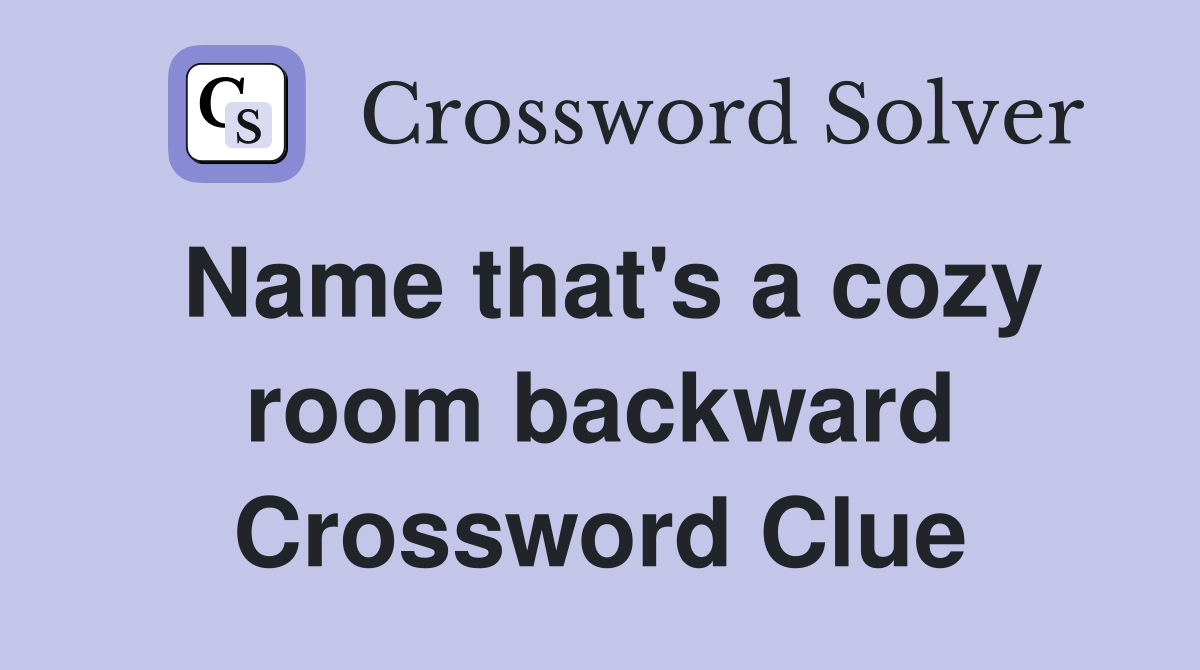 Name that's a cozy room backward Crossword Clue