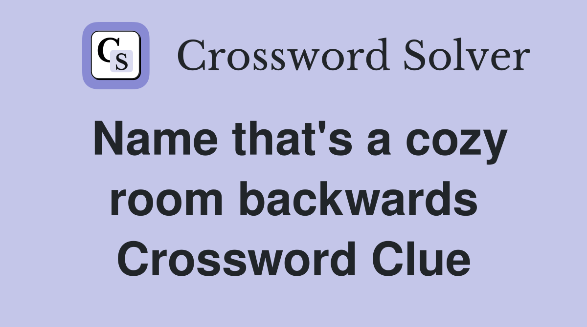 Name that's a cozy room backwards Crossword Clue