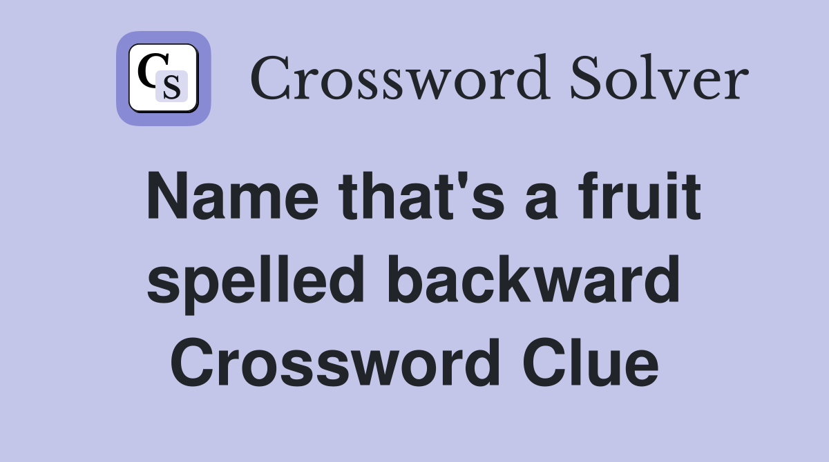 Name that's a fruit spelled backward Crossword Clue