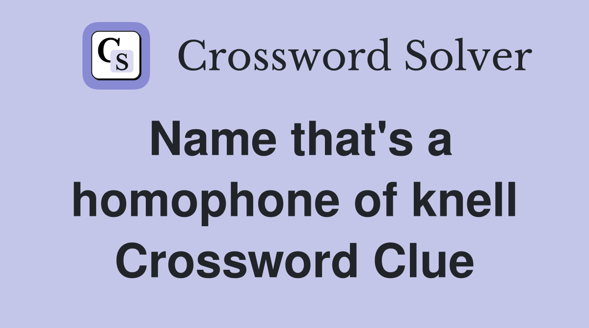 Name that's a homophone of knell Crossword Clue