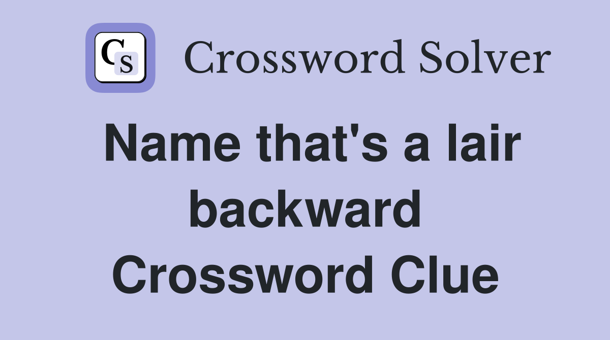 Name that's a lair backward Crossword Clue