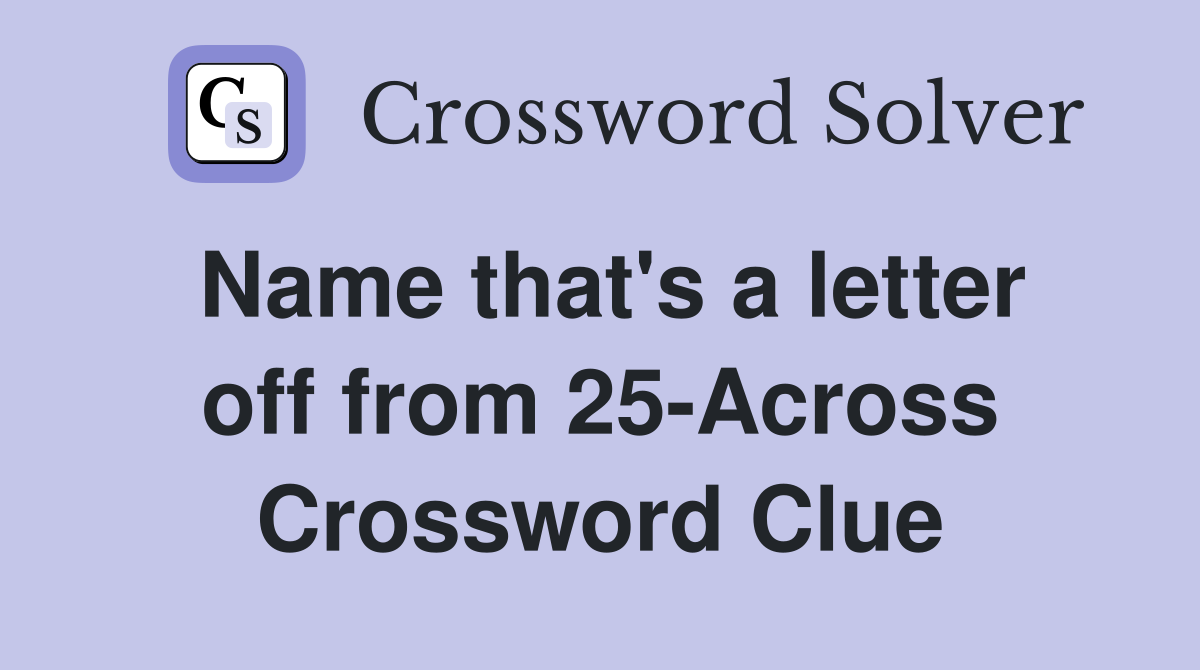 Name that's a letter off from 25-Across Crossword Clue