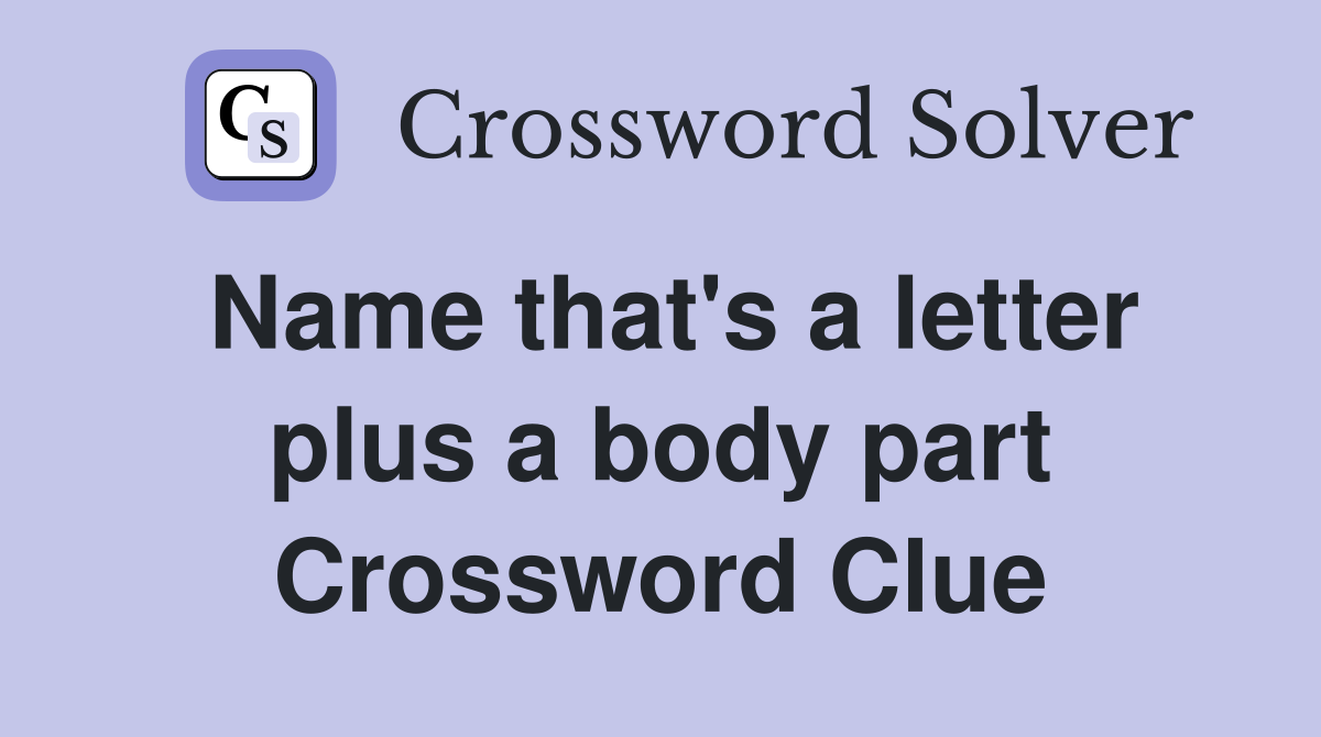 Name that's a letter plus a body part Crossword Clue