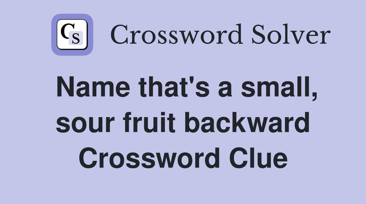 Name that's a small, sour fruit backward Crossword Clue