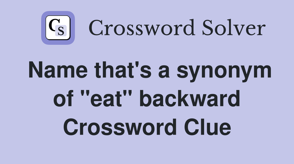 Name that's a synonym of "eat" backward Crossword Clue