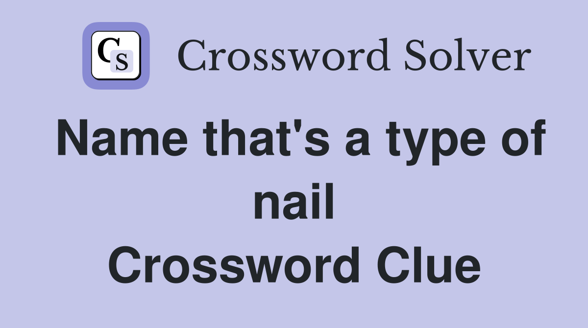 Name that's a type of nail Crossword Clue