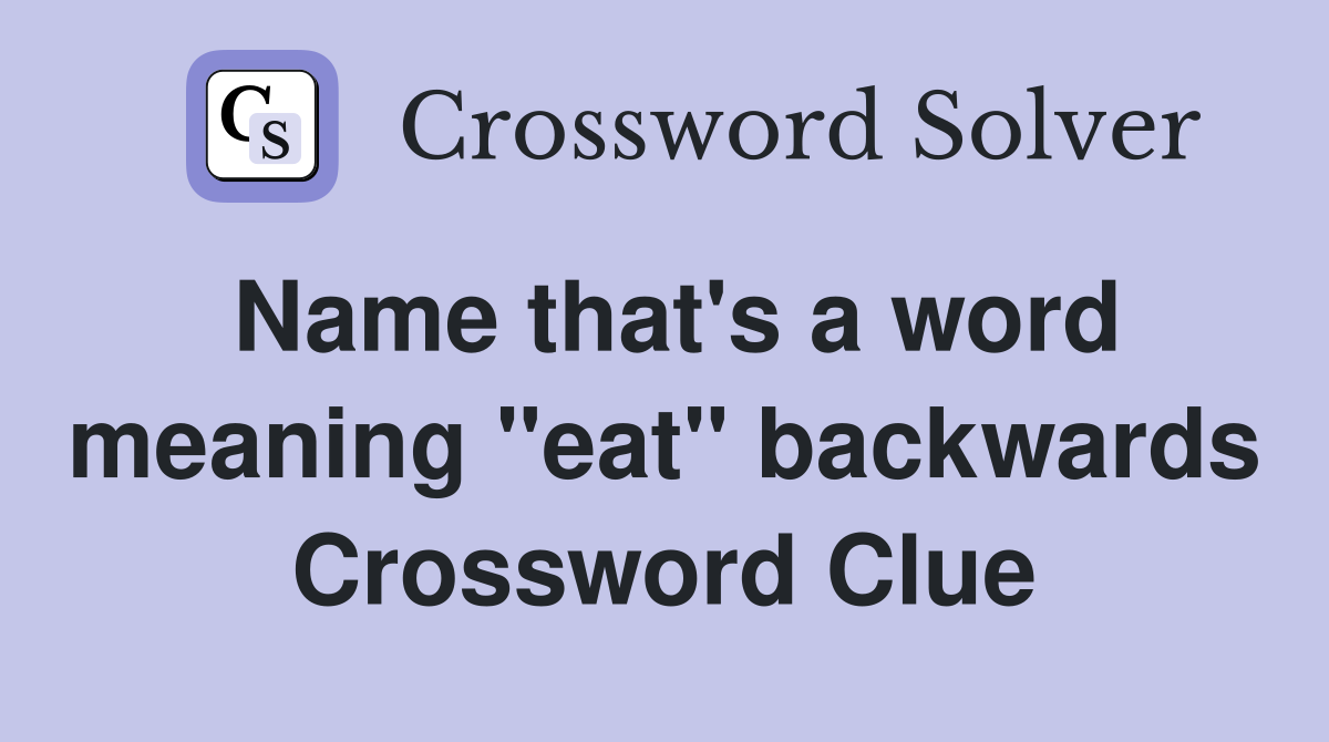 Name that's a word meaning "eat" backwards Crossword Clue