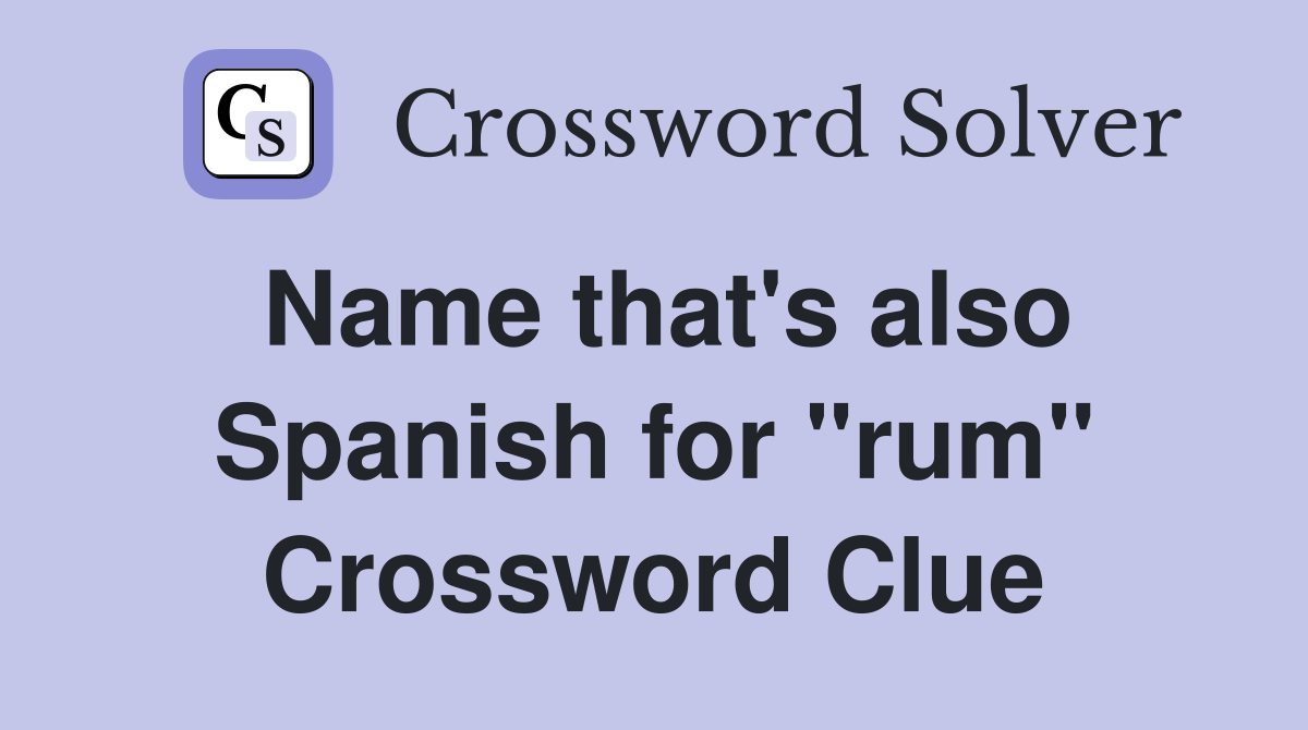 Name that's also Spanish for "rum" Crossword Clue