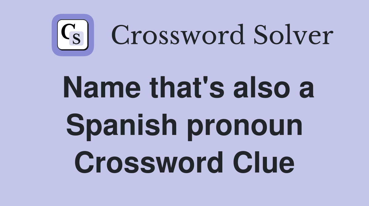 Name that's also a Spanish pronoun Crossword Clue