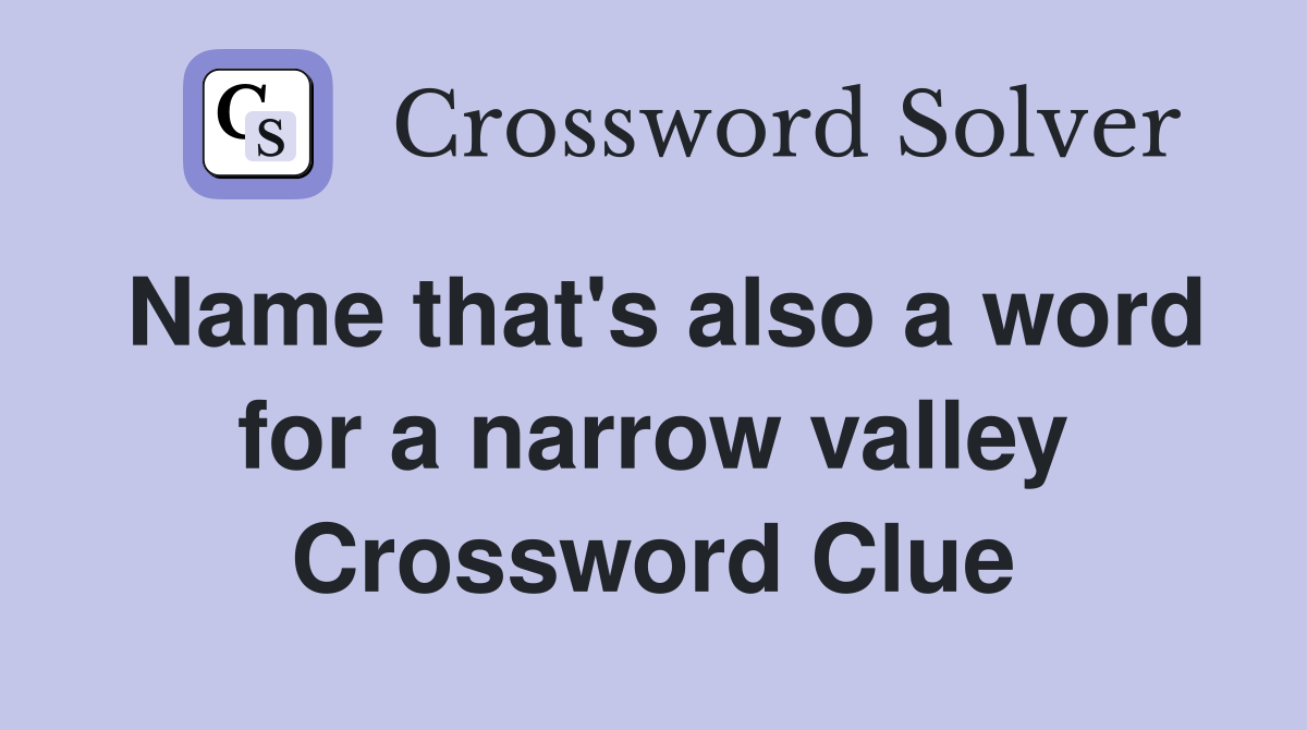 Name that's also a word for a narrow valley Crossword Clue