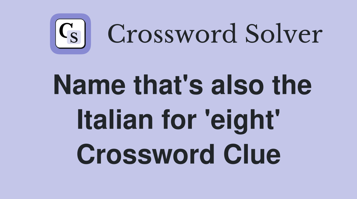 Name that's also the Italian for 'eight' Crossword Clue