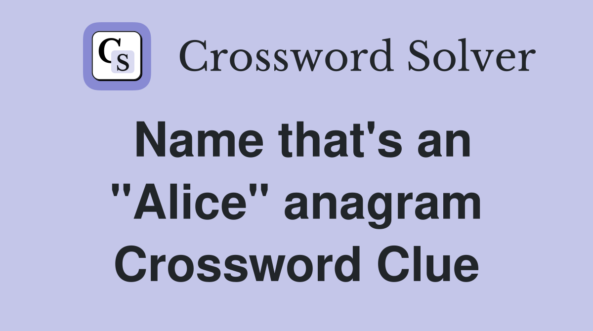 Name that's an "Alice" anagram Crossword Clue