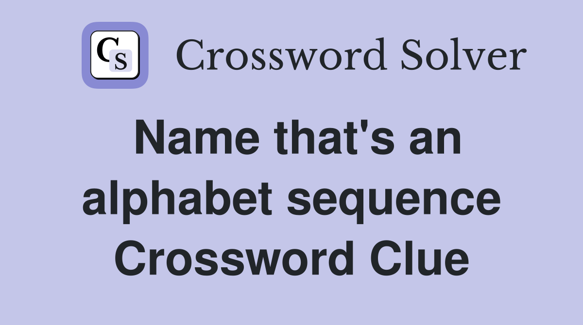 Name that's an alphabet sequence Crossword Clue