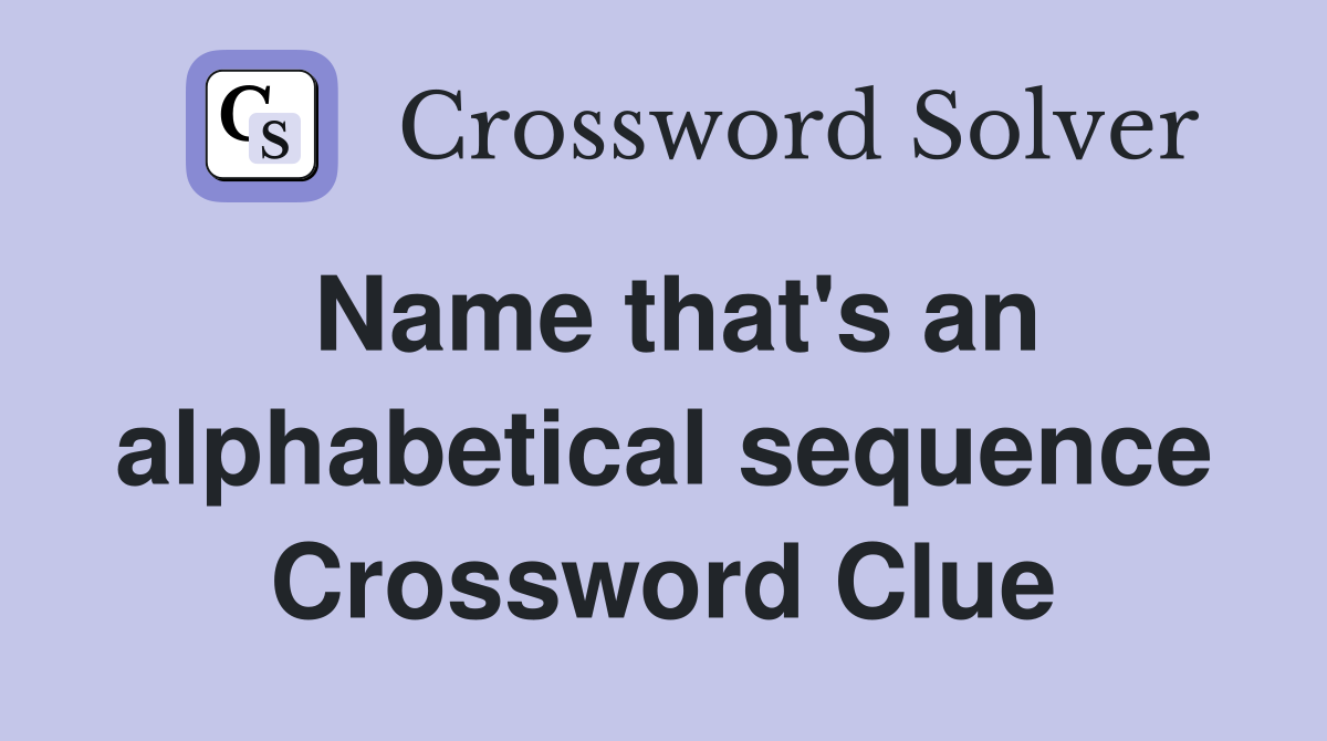 Name that's an alphabetical sequence Crossword Clue