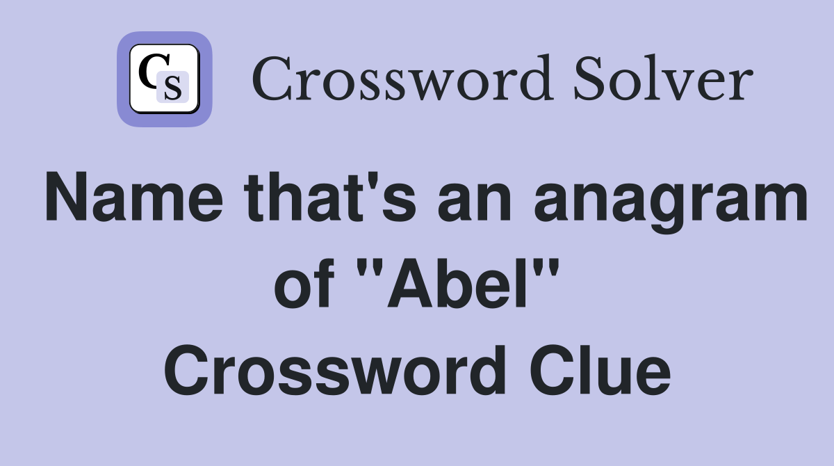 Name that's an anagram of "Abel" Crossword Clue