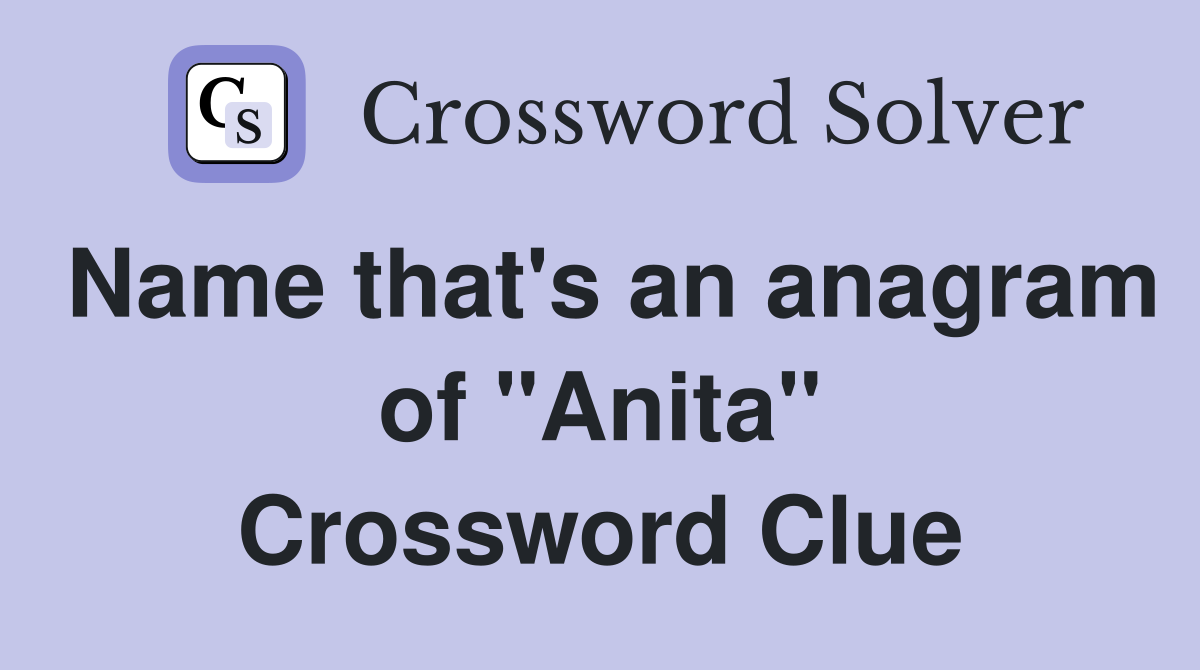 Name that's an anagram of "Anita" Crossword Clue