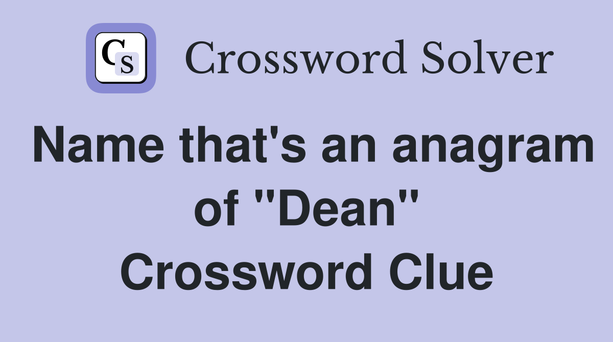 Name that's an anagram of "Dean" Crossword Clue