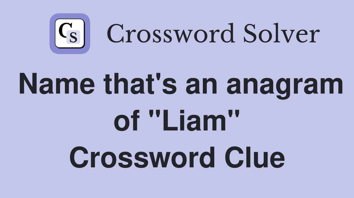 Name that's an anagram of "Liam" Crossword Clue