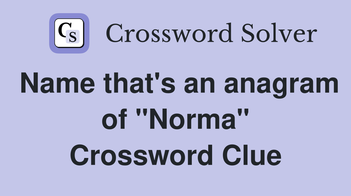 Name that's an anagram of "Norma" Crossword Clue