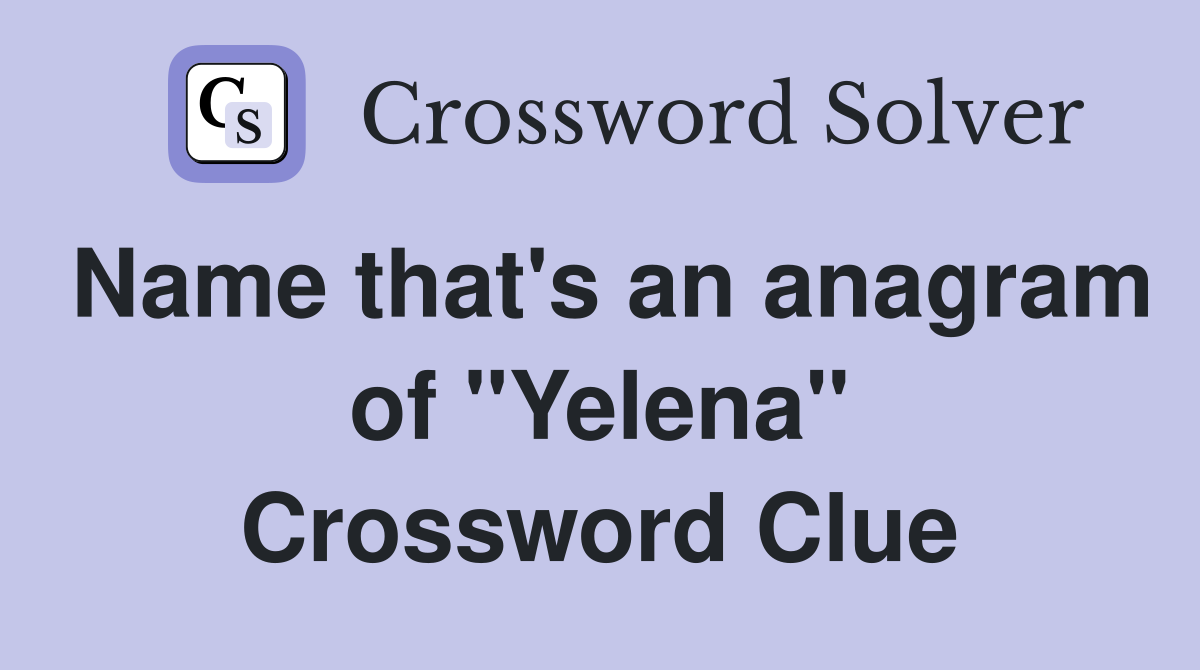 Name that's an anagram of "Yelena" Crossword Clue