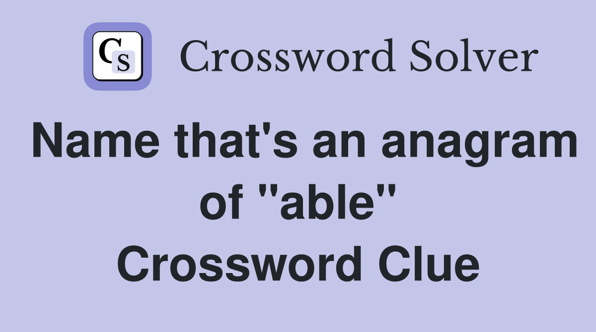 Name that's an anagram of "able" Crossword Clue