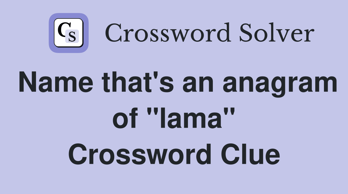 Name that's an anagram of "lama" Crossword Clue