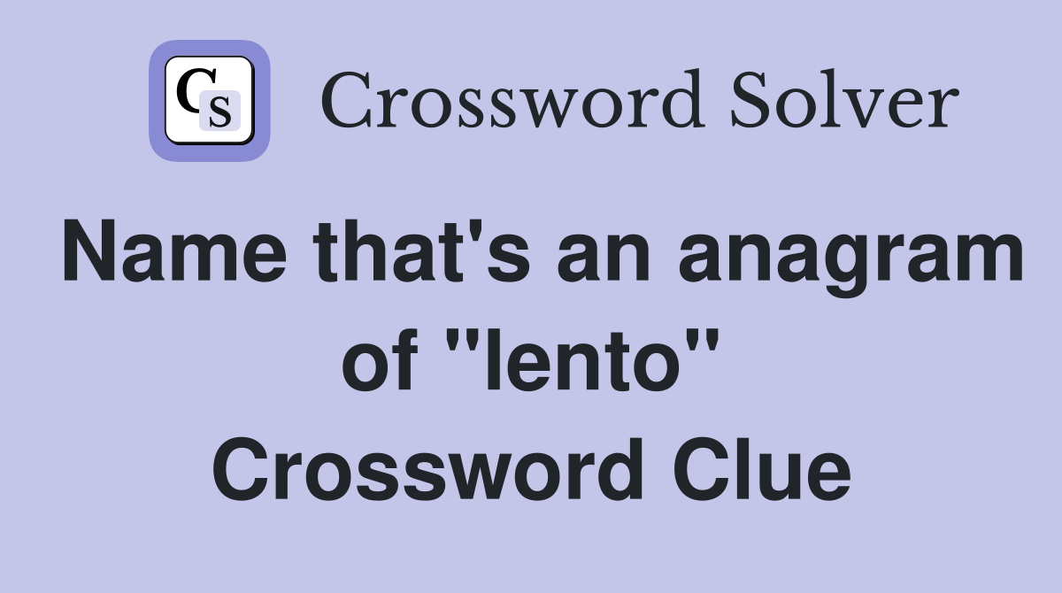 Name that's an anagram of "lento" Crossword Clue