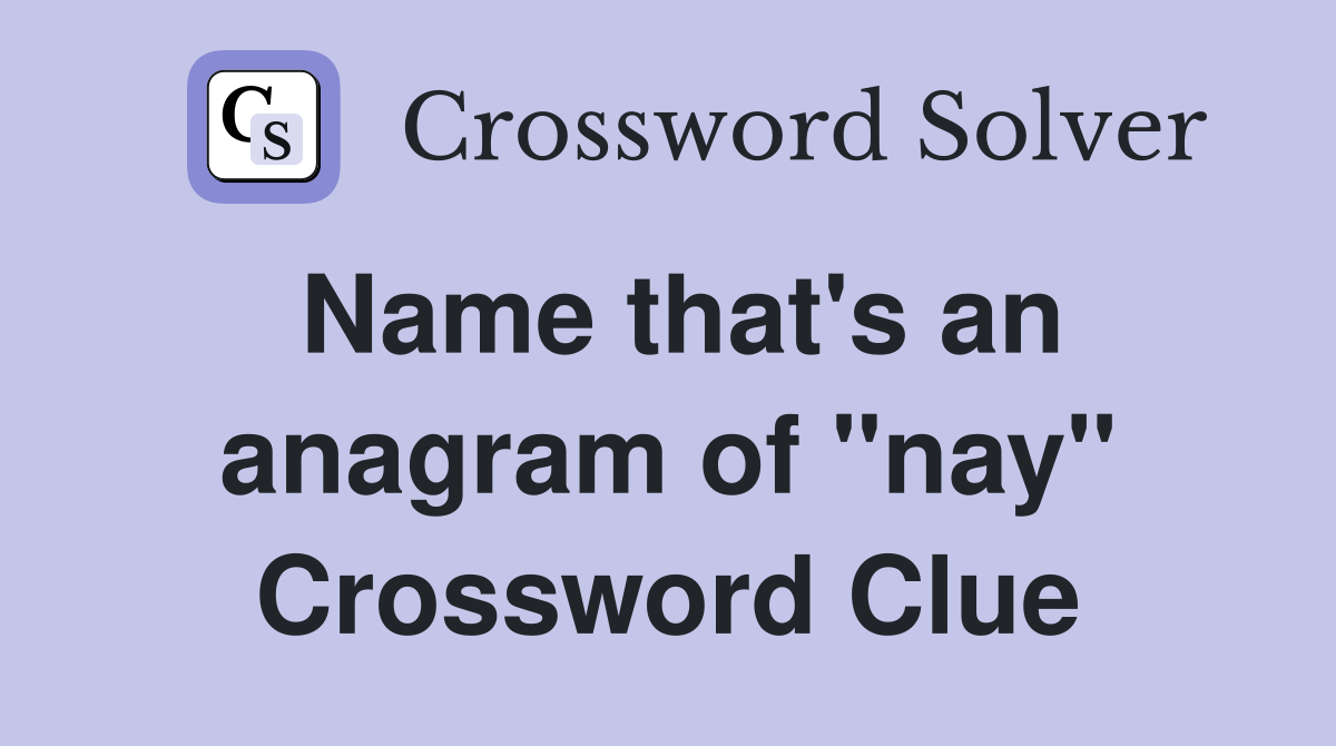 Name that's an anagram of "nay" Crossword Clue