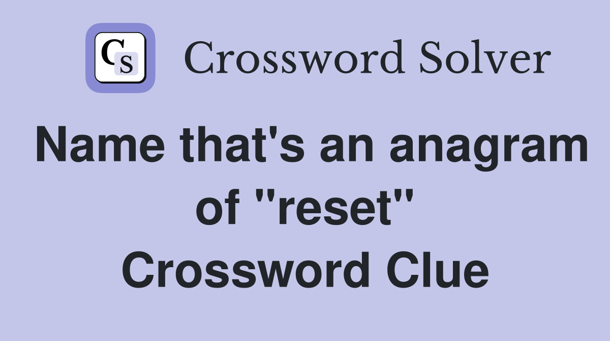 Name that's an anagram of "reset" Crossword Clue