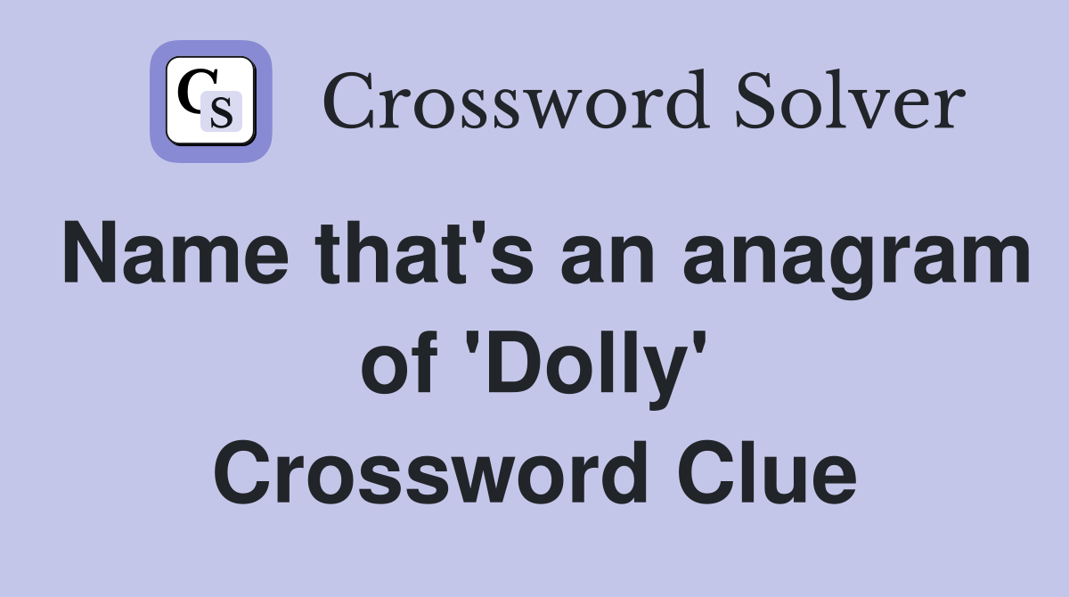Name that's an anagram of 'Dolly' Crossword Clue