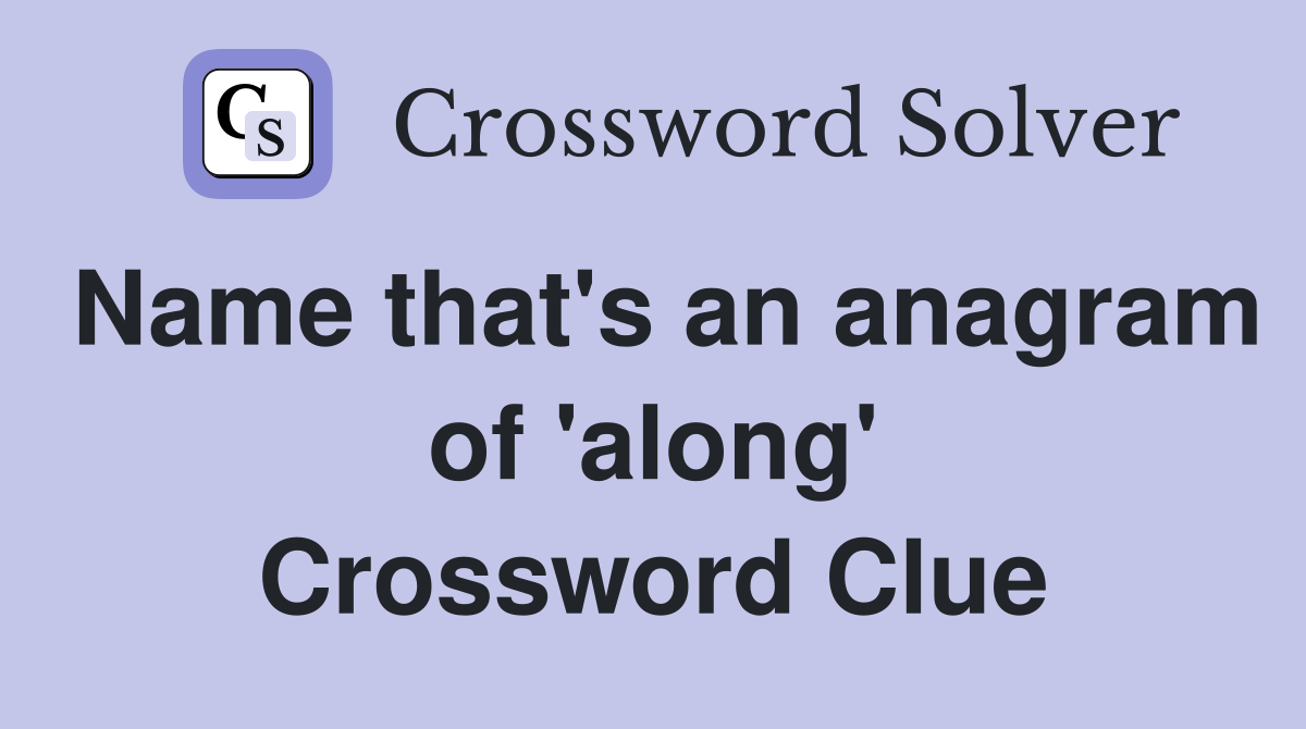 Name that's an anagram of 'along' Crossword Clue