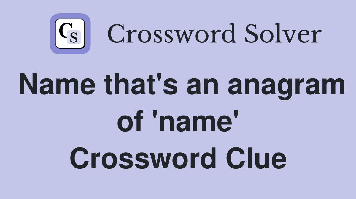 Name that's an anagram of 'name' Crossword Clue