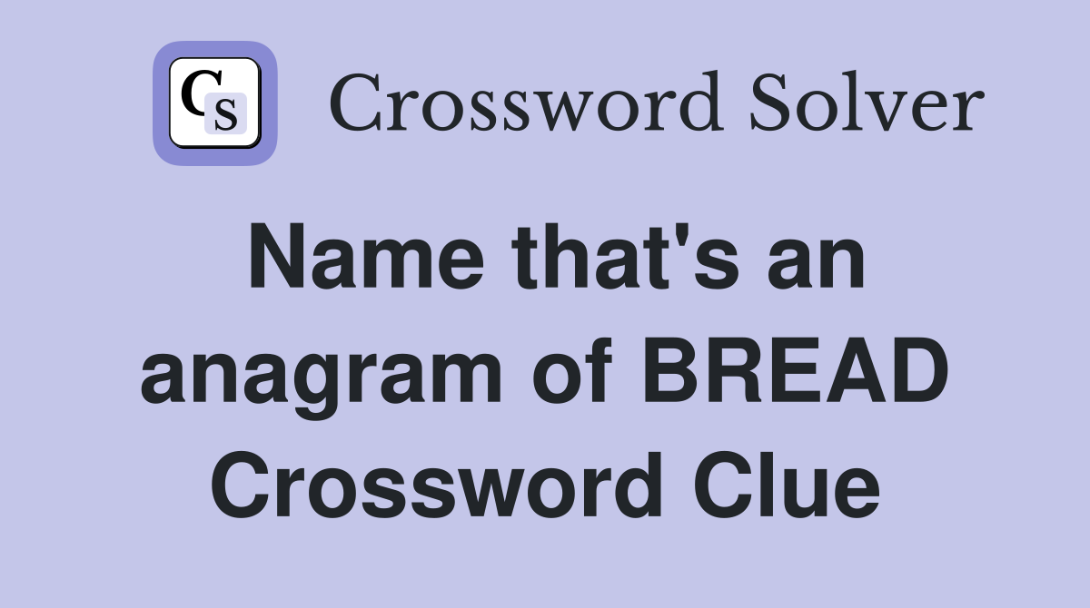 Name that's an anagram of BREAD Crossword Clue