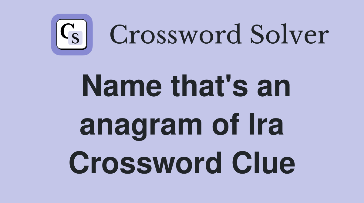 Name that's an anagram of Ira Crossword Clue