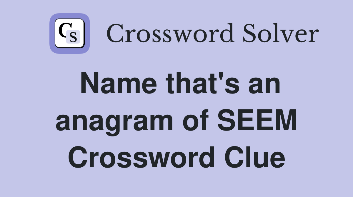 Name that's an anagram of SEEM Crossword Clue