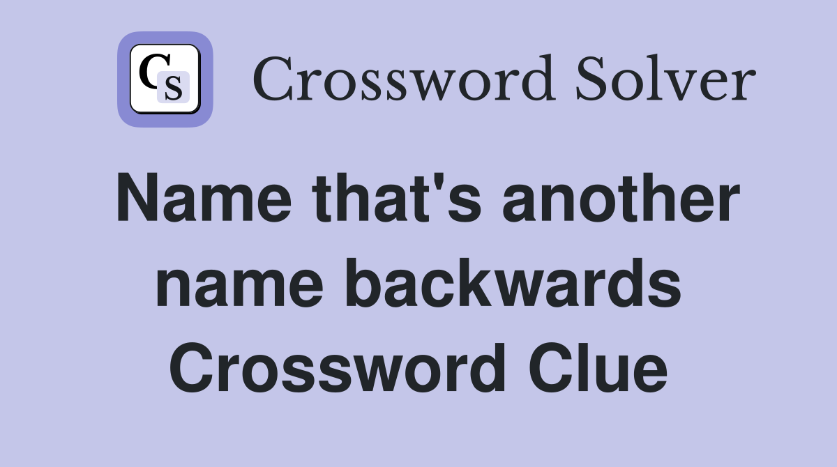 Name that's another name backwards Crossword Clue