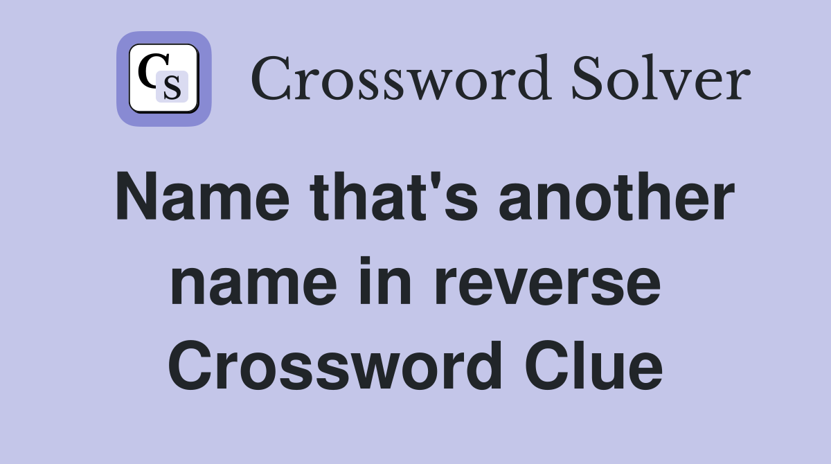 Name that's another name in reverse Crossword Clue