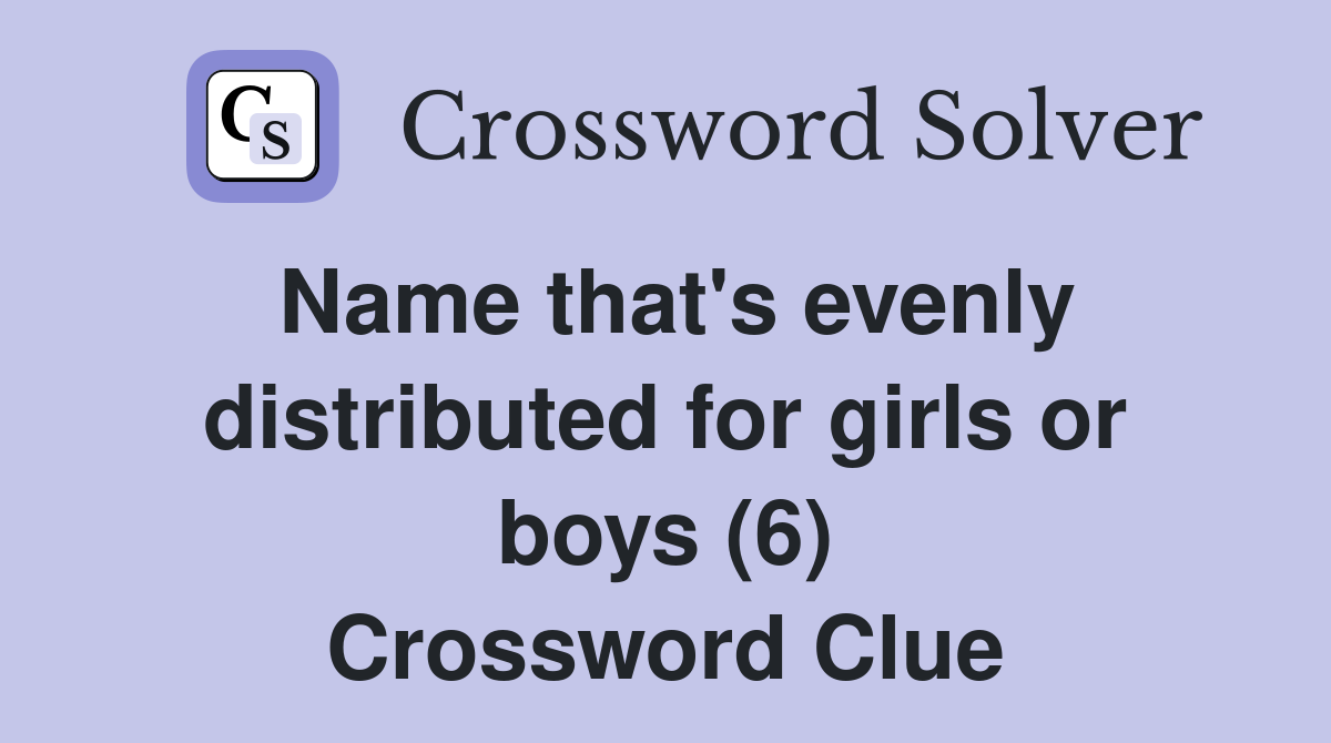 Name that's evenly distributed for girls or boys (6) Crossword Clue