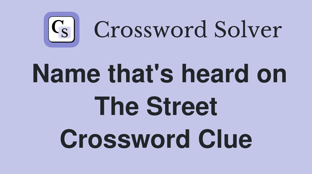 Name that's heard on The Street Crossword Clue