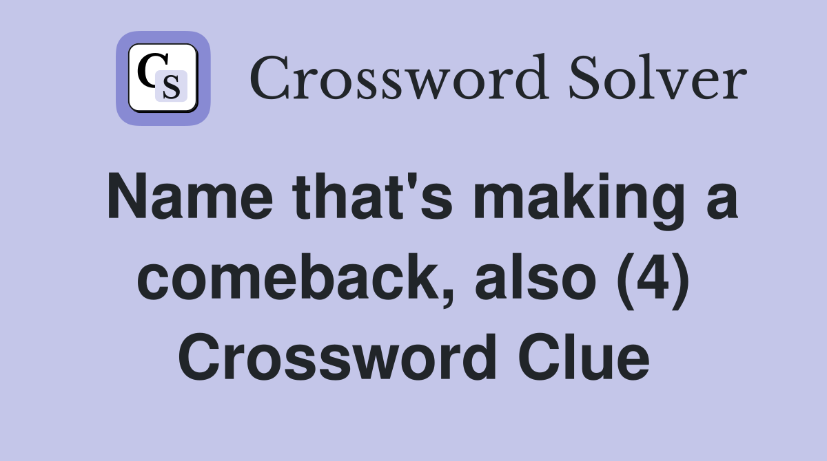 Name that's making a comeback, also (4) Crossword Clue