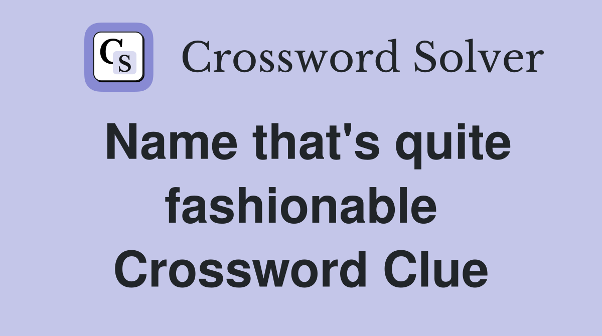 Name that's quite fashionable Crossword Clue