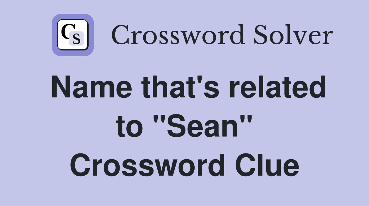 Name that's related to "Sean" Crossword Clue
