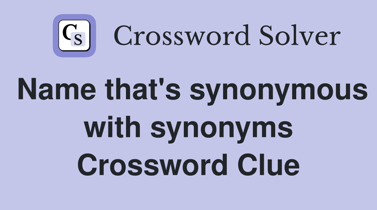 Name that's synonymous with synonyms Crossword Clue