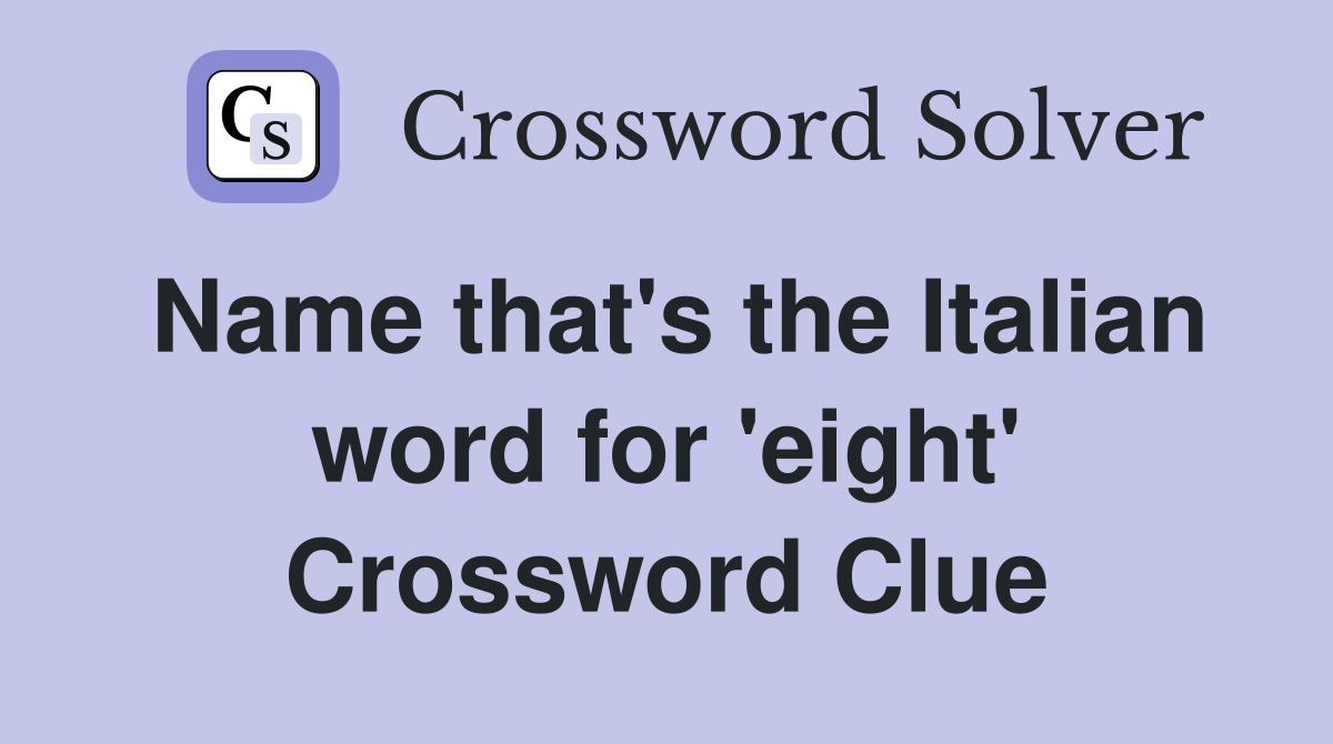 Name that's the Italian word for 'eight' Crossword Clue